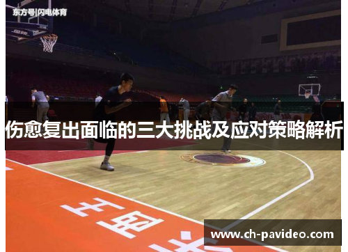 伤愈复出面临的三大挑战及应对策略解析 伤愈复出面临的三大挑战及应对策略解析
