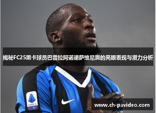 揭秘FC25黑卡球员巴雷拉阿诺德萨维尼奥的亮眼表现与潜力分析 揭秘FC25黑卡球员巴雷拉阿诺德萨维尼奥的亮眼表现与潜力分析