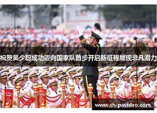 祝贺吴少聪成功迈向国家队首步开启新征程展现非凡潜力 祝贺吴少聪成功迈向国家队首步开启新征程展现非凡潜力