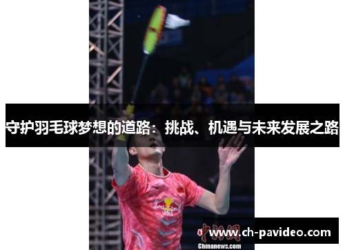 守护羽毛球梦想的道路:挑战、机遇与未来发展之路 守护羽毛球梦想的道路:挑战、机遇与未来发展之路
