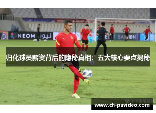 归化球员薪资背后的隐秘真相:五大核心要点揭秘 归化球员薪资背后的隐秘真相:五大核心要点揭秘