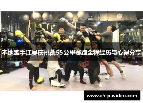 本地跑手江晏庆挑战55公里赛跑全程经历与心得分享 本地跑手江晏庆挑战55公里赛跑全程经历与心得分享