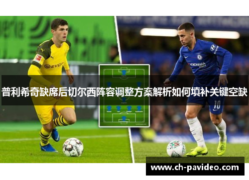普利希奇缺席后切尔西阵容调整方案解析如何填补关键空缺 普利希奇缺席后切尔西阵容调整方案解析如何填补关键空缺