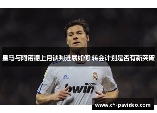 皇马与阿诺德上月谈判进展如何 转会计划是否有新突破