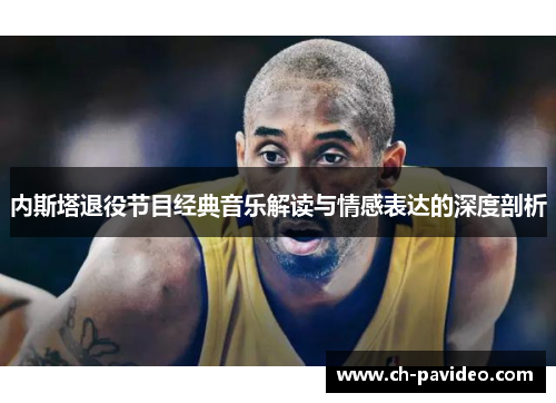 内斯塔退役节目经典音乐解读与情感表达的深度剖析