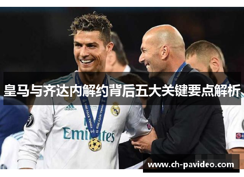 皇马与齐达内解约背后五大关键要点解析 皇马与齐达内解约背后五大关键要点解析