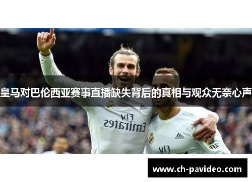 皇马对巴伦西亚赛事直播缺失背后的真相与观众无奈心声