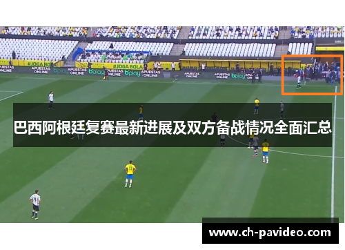 巴西阿根廷复赛最新进展及双方备战情况全面汇总 巴西阿根廷复赛最新进展及双方备战情况全面汇总