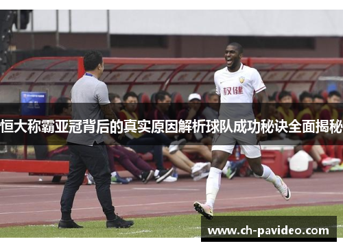 恒大称霸亚冠背后的真实原因解析球队成功秘诀全面揭秘 恒大称霸亚冠背后的真实原因解析球队成功秘诀全面揭秘
