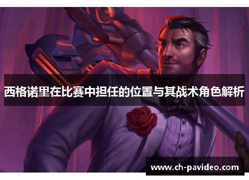 西格诺里在比赛中担任的位置与其战术角色解析