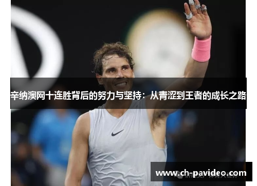辛纳澳网十连胜背后的努力与坚持：从青涩到王者的成长之路