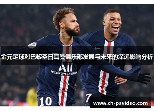 金元足球对巴黎圣日耳曼俱乐部发展与未来的深远影响分析 金元足球对巴黎圣日耳曼俱乐部发展与未来的深远影响分析