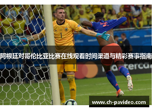 阿根廷对哥伦比亚比赛在线观看时间渠道与精彩赛事指南