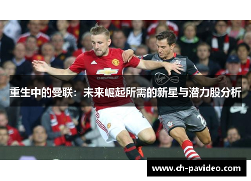 重生中的曼联：未来崛起所需的新星与潜力股分析