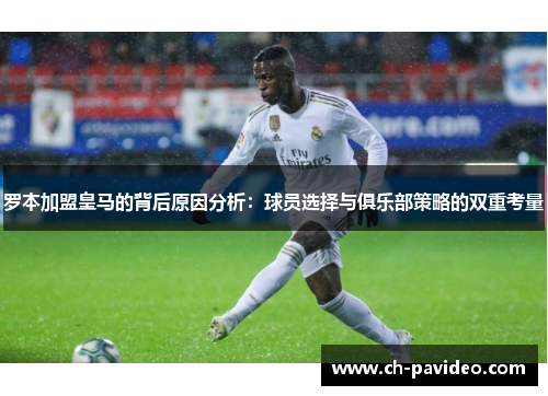 罗本加盟皇马的背后原因分析：球员选择与俱乐部策略的双重考量