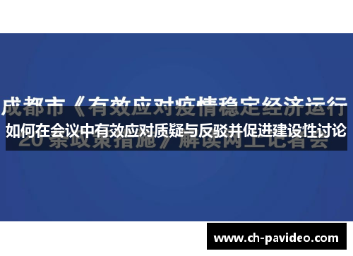 如何在会议中有效应对质疑与反驳并促进建设性讨论 如何在会议中有效应对质疑与反驳并促进建设性讨论
