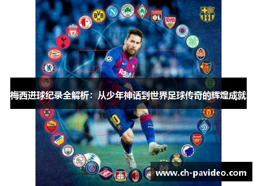 梅西进球纪录全解析:从少年神话到世界足球传奇的辉煌成就 梅西进球纪录全解析:从少年神话到世界足球传奇的辉煌成就