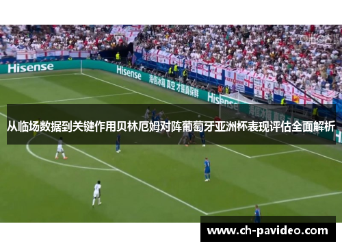 从临场数据到关键作用贝林厄姆对阵葡萄牙亚洲杯表现评估全面解析 从临场数据到关键作用贝林厄姆对阵葡萄牙亚洲杯表现评估全面解析