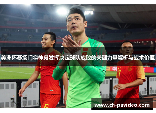 美洲杯赛场门将神勇发挥决定球队成败的关键力量解析与战术价值 美洲杯赛场门将神勇发挥决定球队成败的关键力量解析与战术价值