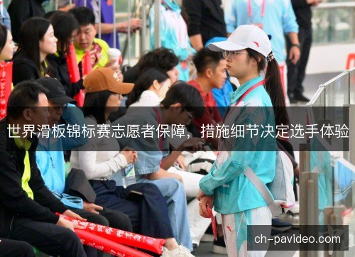 世界滑板锦标赛志愿者保障，措施细节决定选手体验